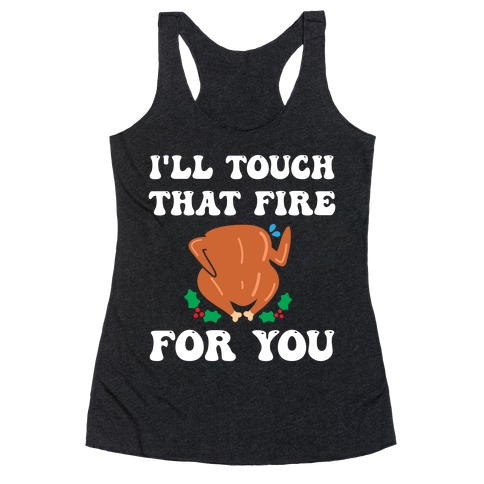 I'll Touch That Fire For You Racerback Tank Top