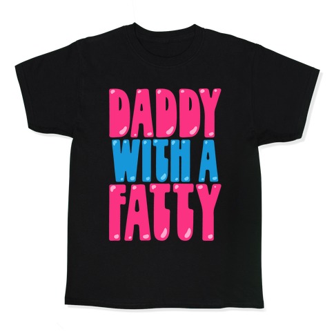 Daddy With A Fatty Kids T-Shirt