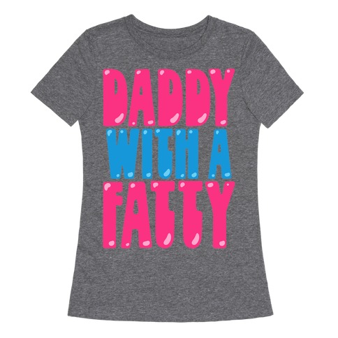 Daddy With A Fatty Womens T-Shirt