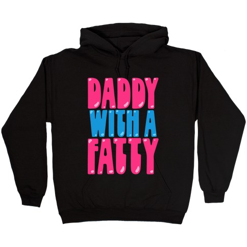 Daddy With A Fatty Hooded Sweatshirt