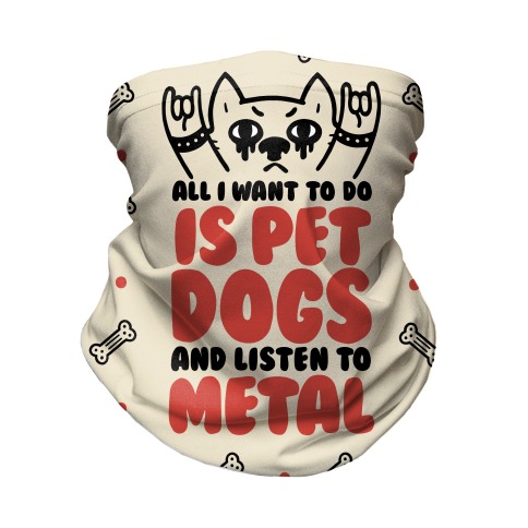 All I Want To Do Is Pet Dogs And Listen To Metal Neck Gaiter
