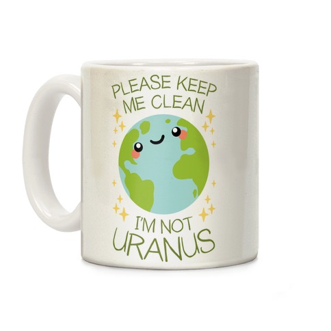 Please Keep Me Clean, I'm Not Uranus Coffee Mug