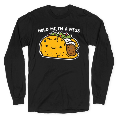 Hold Me, I'm A Mess Taco Long Sleeve T-Shirt
