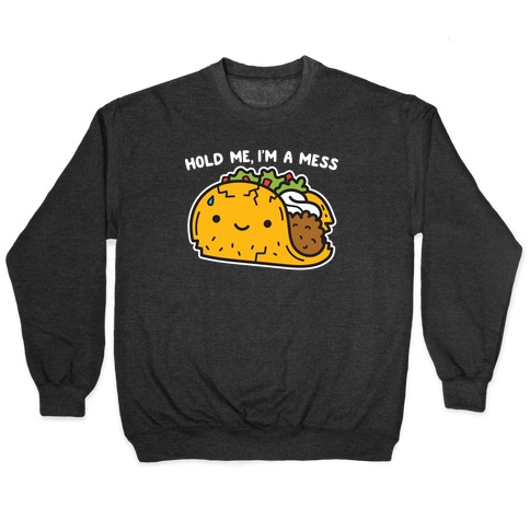 Hold Me, I'm A Mess Taco Pullover