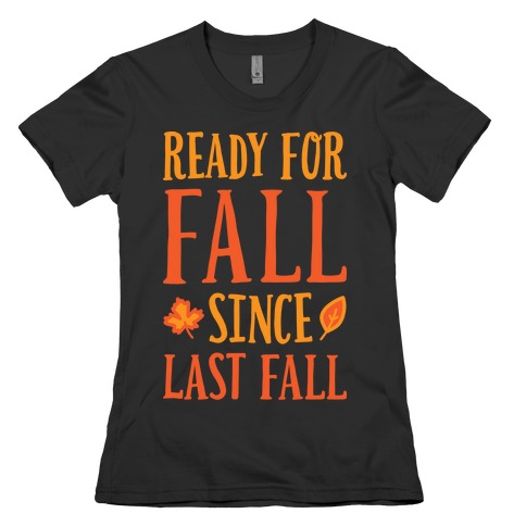 Ready For Fall Since Last Fall Womens T-Shirt