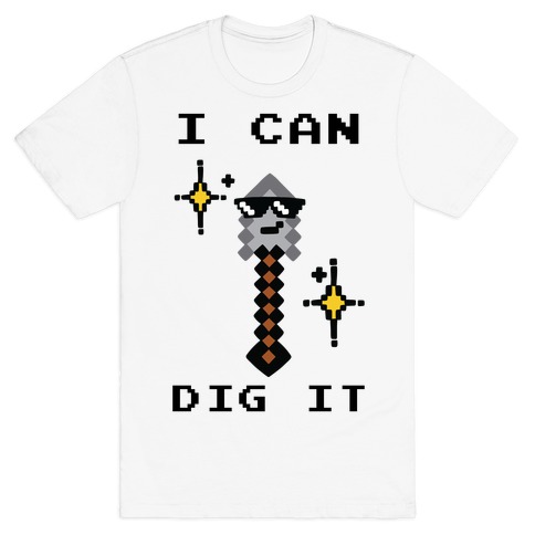 I Can Dig It (Shovel) T-Shirt