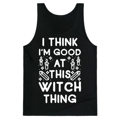 I Think I'm Good At This Witch Thing Tank Top