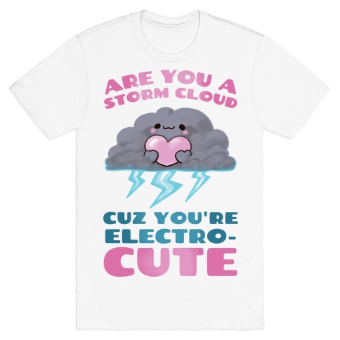 Are You A Storm Cloud Cuz You're ElectroCUTE T-Shirt