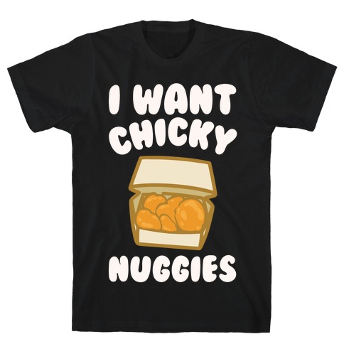I Want Chicky Nuggies White Print T-Shirt