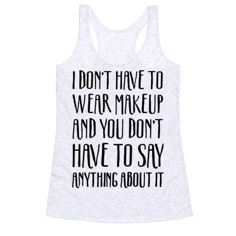 I Don't Have To Wear Makeup - Racerback Tank - HUMAN