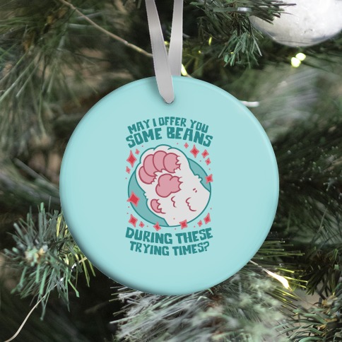 May I Offer You Some Beans During These Trying Times? Ornament