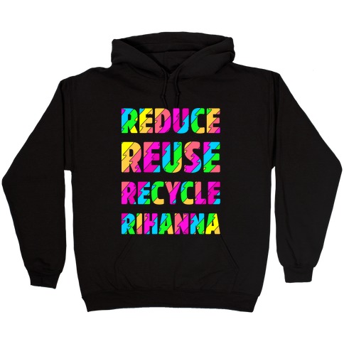 Reduce Reuse Recycle Rihanna Hooded Sweatshirt