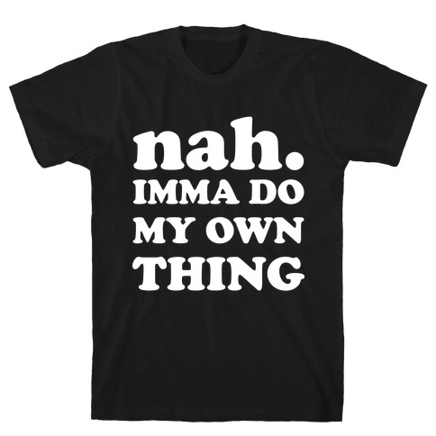 Nah. Imma Do My Own Thing T-Shirt