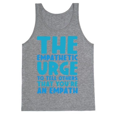 The Empathetic Urge To Tell Others That You're An Empath Tank Top