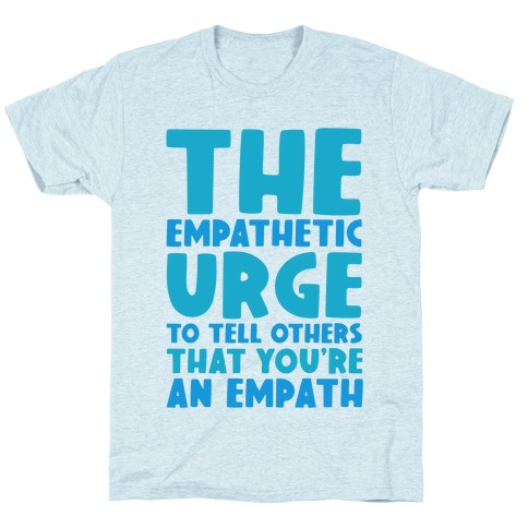 The Empathetic Urge To Tell Others That You're An Empath T-Shirt