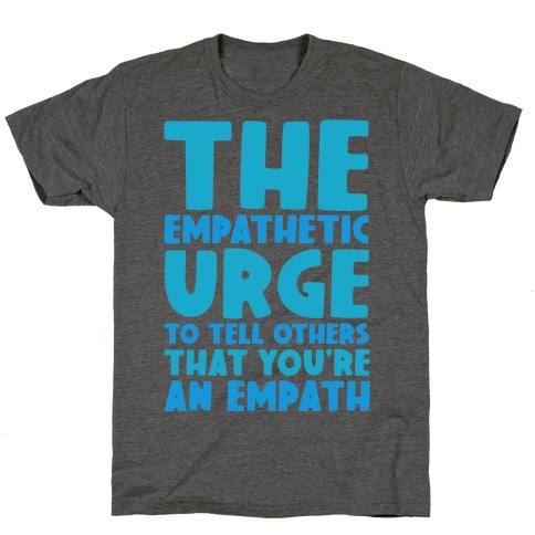 The Empathetic Urge To Tell Others That You're An Empath T-Shirt
