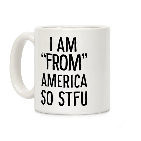 I am "From" America so STFU Coffee Mug