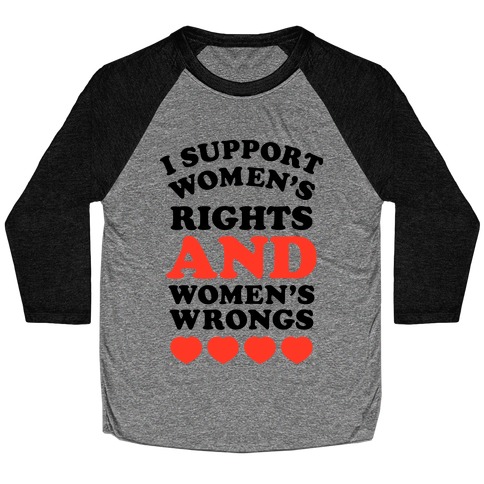 I Support Women's Rights AND Women's Wrongs <3 Baseball Tee