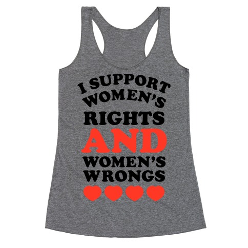 I Support Women's Rights AND Women's Wrongs <3 Racerback Tank Top