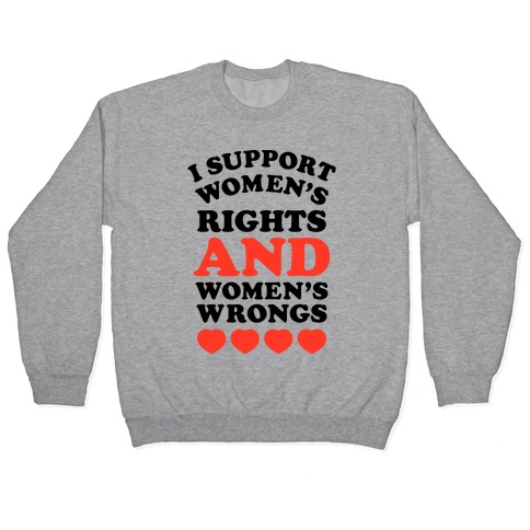 I Support Women's Rights AND Women's Wrongs <3 Pullover