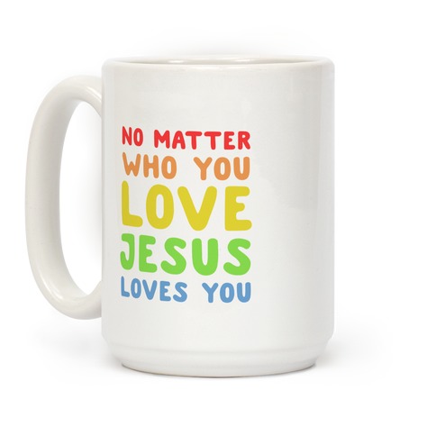 No Matter Who You Love Jesus Loves You Coffee Mug