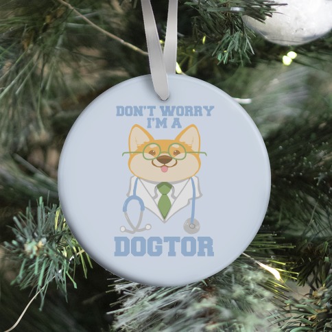 Don't worry, I'm a dogtor! Ornament