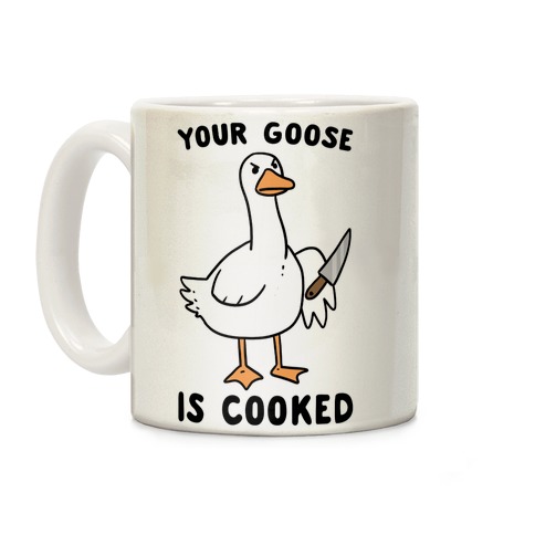 Your Goose is Cooked Coffee Mug