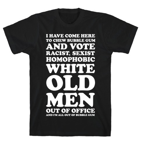 I Have Come Here To Chew Bubblegum And Vote T-Shirt