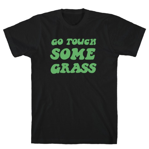 Go Touch Some Grass T-Shirt