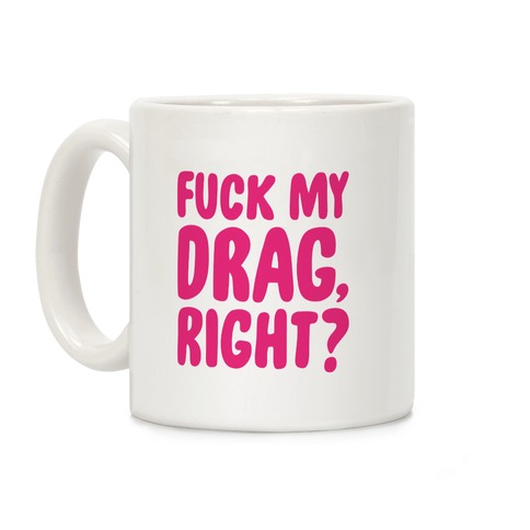 F*** My Drag, Right? Coffee Mug