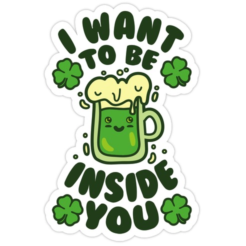 I Want To Be Inside You (St Patricks Day) Die Cut Sticker