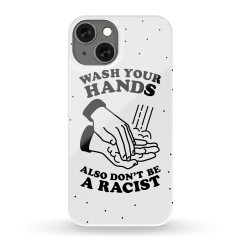 Wash Your Hands, Also Don't Be A Racist Phone Case