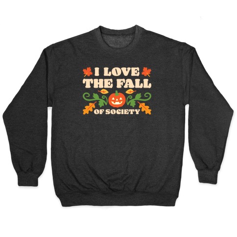 I Love The Fall Of Society Pullover