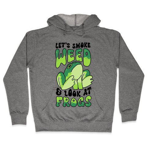 Let's Smoke Weed & Look At Frogs Hooded Sweatshirt