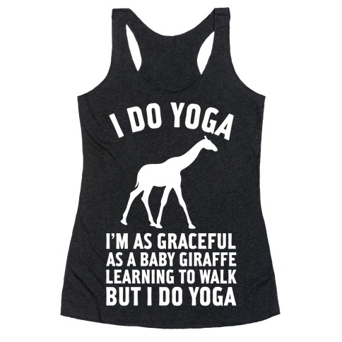 I Do Yoga I'm As Graceful As A Baby Giraffe Learning To Walk Racerback Tank Top