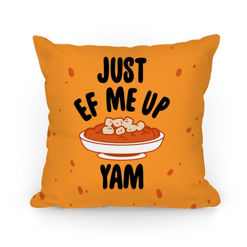 Just EF Me Up Yam Pillow