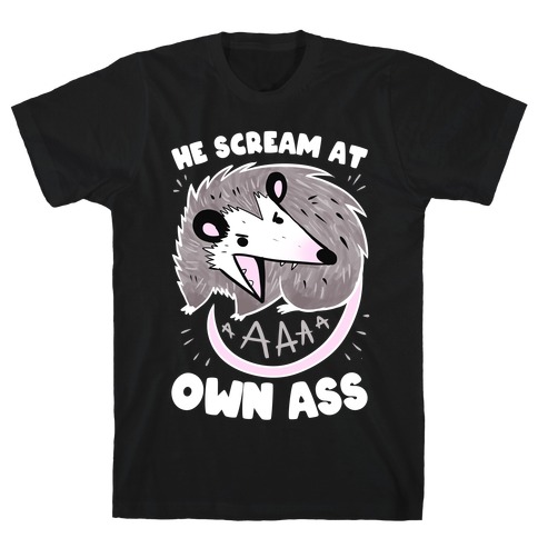He Scream At Own Ass T-Shirt