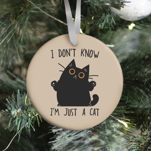 I don't know, I'm just a cat Ornament
