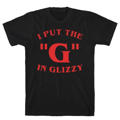 I Put The 'G' In Glizzy T-Shirt