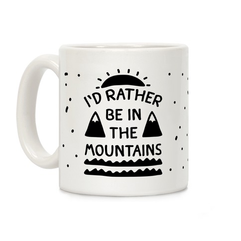 I'd Rather Be In The Mountains Coffee Mug