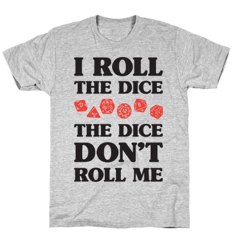 I Roll The Dice, The Dice Don't Roll Me T-Shirt