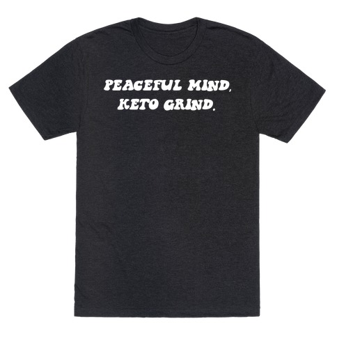 Peaceful Mind, Keto Grind. T-Shirt