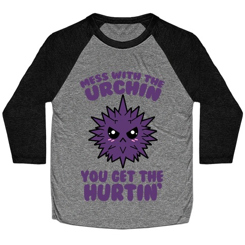 Mess With The Urchin You Get The Hurtin' Baseball Tee