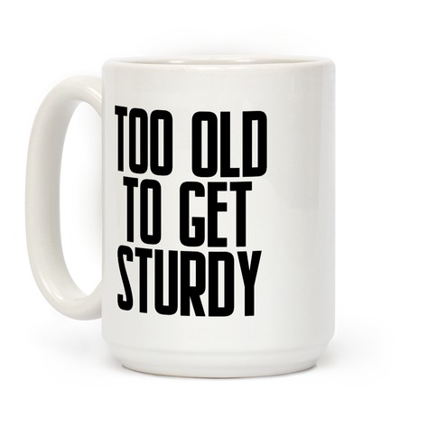 Too Old To Get Sturdy Coffee Mug