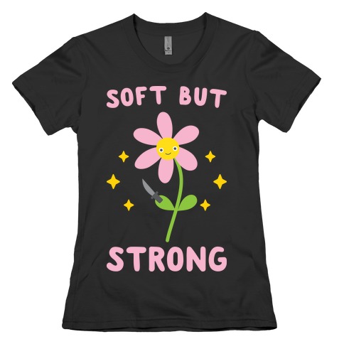 Soft But Strong Flower Womens T-Shirt