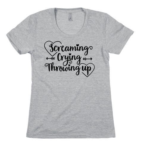 Screaming, Crying, Throwing Up  Womens T-Shirt