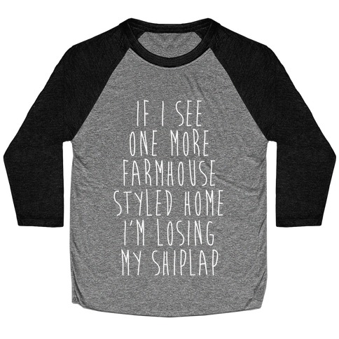 If I See One More Farmhouse Styled Home I'm Losing My Shiplap Baseball Tee