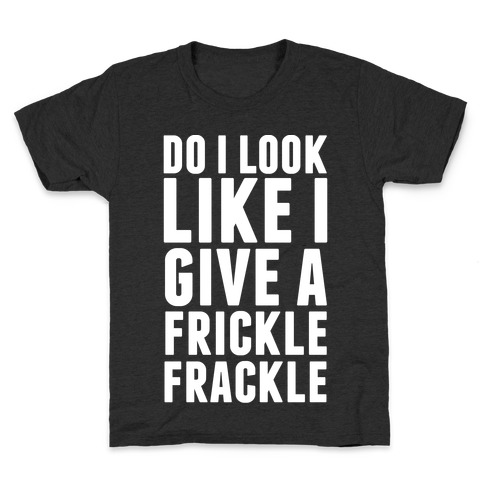 Do I Look Like I Give A Frickle Frackle Kids T-Shirt