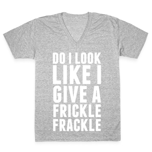 Do I Look Like I Give A Frickle Frackle V-Neck Tee Shirt