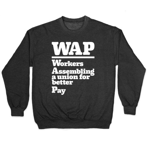 WAP Workers Assembing A Union For Better Pay White Print Pullover